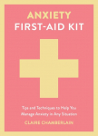 Anxiety First-Aid Kit: Tips and Techniques to Help You Manage Anxiety in Any Situation