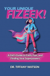 Your Unique FIZEEK!: A Girls Guide to Faith, Fuel, and Finding Your Superpowers