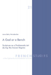A God or a Bench: Sculpture as a Problematic Art during the Ancien R&eacute;gime