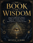 The Book of Wisdom: Unlock the Hidden Truths of Reality, Symbols, and Sovereignty They Never Taught You  -  A Practical Guide to Decode the World and Take Back Your Power