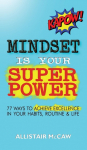 Mindset Is Your Superpower: 77 Ways to Achieve Excellence in Your Habits, Routine & Life