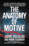 The Anatomy of Motive: The Fbis Legendary Mindhunter Explores the Key to Understanding and Catching Violent Criminals