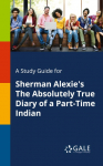 A Study Guide for Sherman Alexies The Absolutely True Diary of a Part-Time Indian