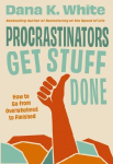Procrastinators Get Stuff Done: How to Go from Overwhelmed to Finished