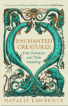 Enchanted Creatures: Our Monsters and Their Meanings