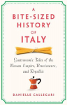 A Bite-Sized History of Italy: Gastronomic Tales of the Roman Empire, Renaissance, and Republic