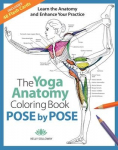 Yoga Anatomy Coloring Book, The: Pose by Pose: Learn the Anatomy and Enhance Your Practice