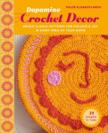 Dopamine Crochet D&eacute;cor: 35 projects to make: Bright and bold patterns for colour and joy in every area of your home