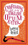 Confessions of an English Opium-Eater: Annotated Edition - Also includes The Pleasures of Opium, Introduction to the Pains of Opium and The Pains of Opium