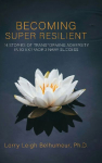 BECOMING SUPER RESILIENT: 14 STORIES OF TRANSFORMING ADVERSITY INTO EXTRAORDINARY SUCCESS