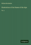 Illustrations of the Passes of the Alps: Vol. 1