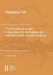 Ottoman Ni&iquest;: Territorialisation and Urban Space in the Eighteenth- and Nineteenth-Century Balkans