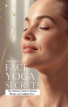 Face Yoga Secrets: The Ultimate Guide to Natural Beauty and Youthful Glow