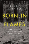 Born in Flames: The Business of Arson and the Remaking of the American City