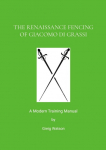 The Renaissance Fencing Of Giacomo Di Grassi: A Modern Training Manual