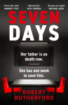 Seven Days: the instant Sunday Times bestseller: a gripping, high-octane crime thriller for 2024 - can Alice save her father from death row?