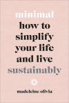 Minimal: How to simplify your life and live sustainably