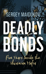 Deadly Bonds: Five Years Inside the Ukrainian Mafia