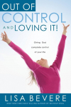 Out of Control and Loving It: Giving God Complete Control of Your Life