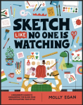 Sketch Like No One Is Watching: A Beginner's Guide to Conquering the Blank Page