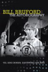Bill Bruford: The Autobiography. Yes, King Crimson, Earthworks and More.