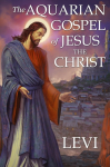 The Aquarian Gospel of Jesus the Christ by Levi: New Edition, single column formatting, larger and easier to read fonts, cream paper