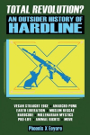 Total Revolution? An Outsider History Of Hardline - From Vegan Straight Edge And Radical Animal Rights To Millenarian Mystical Muslims And Antifascist Fascism