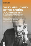 Willy Meisl, King of the Sports Journalists: A Jewish Career in Times of Change - a Critical Edition of his Writings