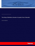 The writings of Methodius, Alexander of Lycopolis, Peter of Alexandria: and several fragments