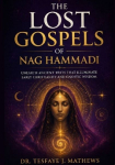 The Lost Gospels of Nag Hammadi: Unearth Ancient Texts That Illuminate Early Christianity and Gnostic Wisdom