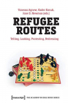 Refugee Routes Telling, Looking, Protesting, Redressing