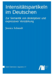 Intensit&auml;tspartikeln im Deutschen : Zur Semantik von deskriptiver und expressiver Verst&auml;rkung