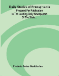 Daily stories of Pennsylvania: prepared for publication in the leading daily newspapers of the state...