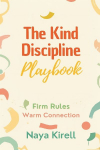 The Kind Discipline Playbook: Firm Rules, Warm Connection