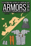 The Fascinating History of European Armors & Shields: A Beginners Chronological Guide