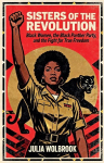 Sisters of the Revolution Black Women, the Black Panther Party, and the Fight for True Freedom