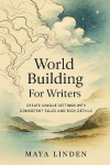 World Building For Writers: Create Unique Settings with Consistent Rules and Rich Details