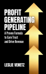 Profit Generating Pipeline: A Proven Formula to Earn Trust and Drive Revenue
