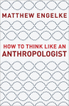 How to Think Like an Anthropologist