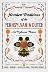 Heathen Traditions of the Pennsylvania Dutch: An Urglaawe Primer