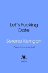 Let's F*cking Date: Become the Prize, Enjoy the Ride, and Never Settle Again