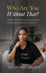 Who Are You Without That? A Womans Journey from Performance and Approval to Healing, Identity, Authenticity and Wholeness