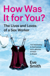 How Was It for You?: The Lives and Loves of a Sex Worker