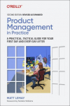 Product Management in Practice: A Practical, Tactical Guide for your First Day and Every Day After