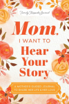 Mom, I Want to Hear Your Story: A Mothers Guided Journal To Share Her Life & Her Love