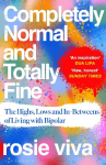 Completely Normal and Totally Fine: The Highs, Lows and In-Betweens of Living with Bipolar - A Memoir of Mental Health, Mania and Recovery