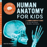 Human Anatomy for Kids: A Junior Scientists Guide to How We Move, Breathe, and Grow