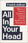 All in Your Head: Illness as Identity, Trauma as Fashion, and the Desire to be Disordered