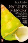 Natures Memory: Behind the Scenes at the Worlds Natural History Museums