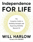 Independence for Life: The Complete Guide to Building Strength and Regaining Mobility Beyond 50